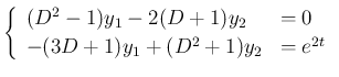 $\displaystyle \left\{\begin{array}{ll}
(D^2-1)y_1-2(D+1)y_2 &=0\\
-(3D+1)y_1+(D^2+1)y_2 &=e^{2t}\end{array}\right.$