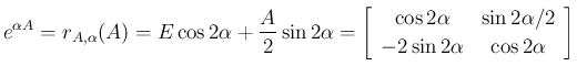 $\displaystyle e^{\alpha A}
=
r_{A,\alpha}(A)
=
E\cos 2\alpha + \frac{A}{2}\sin...
...{cc}\cos2\alpha &\sin2\alpha/2\\ -2\sin 2\alpha &\cos2\alpha\end{array}\right]
$