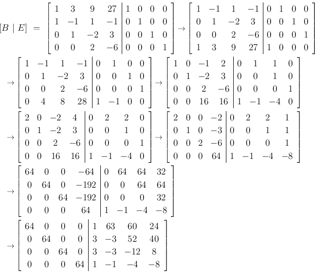 \begin{eqnarray*}\lefteqn{[B\ \vert\ E]
\ =\
\left[\begin{array}{cccc\vert cc...
...0\\ 0&0&64&0 &3&-3&-12&8\\ 0&0&0&64 &1&-1&-4&-8\end{array}\right]\end{eqnarray*}
