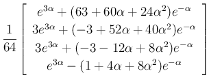 $\displaystyle \frac{1}{64}
\left[\begin{array}{c}e^{3\alpha}+(63+60\alpha+24\al...
...2)e^{-\alpha}\\
e^{3\alpha}-(1+4\alpha+8\alpha^2)e^{-\alpha}\end{array}\right]$