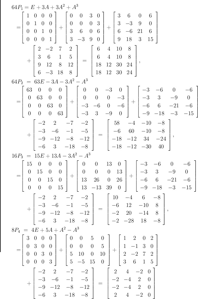 \begin{eqnarray*}\lefteqn{64P_1
=
E+3A+3A^2+A^3}
\\ &=&\hspace{-.8em}
\left...
...ccc}2&4&-2&0\\ -2&-4&2&0\\ -2&-4&2&0\\ 2&4&-2&0\end{array}\right]\end{eqnarray*}