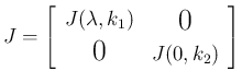 $\displaystyle J
=\left[\begin{array}{cc}J(\lambda,k_1)&\raisebox{-.5ex}{\Large$0$}\\ [.7ex]
\raisebox{0ex}{\Large$0$}& J(0,k_2)\end{array}\right]
$