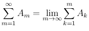 $\displaystyle \sum_{m=1}^\infty A_m=\lim_{m\rightarrow \infty}{\sum_{k=1}^m A_k}
$