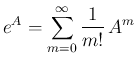 $\displaystyle
e^A = \sum_{m=0}^\infty\frac{1}{m!}\,A^m
$