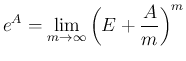 $\displaystyle
e^A = \lim_{m\rightarrow \infty}{\left( E+\frac{A}{m}\right)^m}$