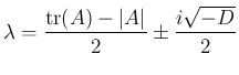 $\displaystyle \lambda = \frac{\mathrm{tr}(A)-\vert A\vert}{2}\pm\frac{i\sqrt{-D}}{2}
$