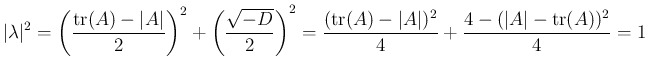 $\displaystyle \vert\lambda\vert^2
= \left(\frac{\mathrm{tr}(A)-\vert A\vert}{...
...{tr}(A)-\vert A\vert)^2}{4}+ \frac{4-(\vert A\vert-\mathrm{tr}(A))^2}{4}
= 1
$