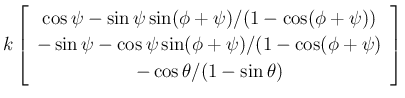 $\displaystyle k\left[\begin{array}{c}{\cos\psi-\sin\psi\sin(\phi+\psi)/(1-\cos(...
...phi+\psi)/(1-\cos(\phi+\psi)}\\  {-\cos\theta/(1-\sin\theta)}\end{array}\right]$