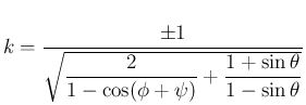 $\displaystyle
k=\frac{\pm 1}{\sqrt{\displaystyle \frac{2}{1-\cos(\phi+\psi)}
+\frac{1+\sin\theta}{1-\sin\theta}}}$