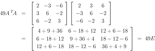 \begin{eqnarray*}49A\,{}^T\!{A}
&=&
\left[\begin{array}{ccc}{2}&{-3}&{-6}\\
...
...2-6}\\
{12+6-18}&{18-12-6}&{36+4+9}\end{array}\right]
\ =\ 49E\end{eqnarray*}