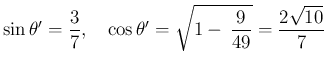 $\displaystyle
\sin\theta'=\frac{3}{7},
\hspace{1zw}
\cos\theta'=\sqrt{1-\,\frac{9}{49}}=\frac{2\sqrt{10}}{7}$