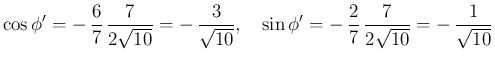 $\displaystyle
\cos\phi'=-\,\frac{6}{7}\,\frac{7}{2\sqrt{10}} = -\,\frac{3}{\sq...
...e{1zw}
\sin\phi'=-\,\frac{2}{7}\,\frac{7}{2\sqrt{10}} = -\,\frac{1}{\sqrt{10}}$