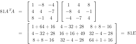\begin{eqnarray*}81A\,{}^T\!{A}
&=&
\left[\begin{array}{ccc}{1}&{-8}&{-4}\\
...
...-28}\\
{8+8-16}&{32-4-28}&{64+1+16}\end{array}\right]
\ =\ 81E\end{eqnarray*}