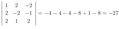 $\displaystyle \left\vert\begin{array}{ccc}{1}&{2}&{-2}\\
{2}&{-2}&{-1}\\
{2}&{1}&{2}\end{array}\right\vert
=-4-4-4-8+1-8=-27
$