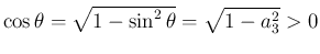 $\cos\theta=\sqrt{1-\sin^2\theta}=\sqrt{1-a_3^2} > 0$