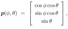 $\displaystyle \mbox{\boldmath$p$}(\phi,\theta)
\ =\ \left[\begin{array}{c}{\cos\phi\cos\theta}\\  {\sin\phi\cos\theta}\\  {\sin\theta}\end{array}\right],$