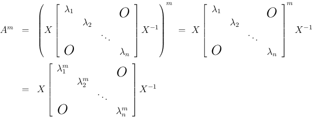 \begin{eqnarray*}A^m
&=&
\left(X\left[\begin{array}{cccc}
\lambda_1 & & & \s...
...ebox{.0ex}{\Large$O$}}& & & \lambda_n^m
\end{array}\right]X^{-1}\end{eqnarray*}
