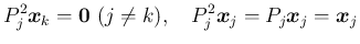 $\displaystyle P_j^2\mbox{\boldmath$x$}_k = \mbox{\boldmath$0$}\ (j\neq k),
\hs...
...}P_j^2\mbox{\boldmath$x$}_j = P_j\mbox{\boldmath$x$}_j = \mbox{\boldmath$x$}_j
$