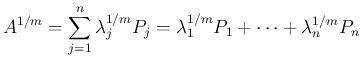 $\displaystyle A^{1/m} = \sum_{j=1}^{n}\lambda_j^{1/m}P_j
= \lambda_1^{1/m} P_1+\cdots+\lambda_n^{1/m} P_n
$