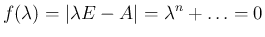 $\displaystyle f(\lambda) = \vert\lambda E-A\vert = \lambda^n + \ldots = 0
$