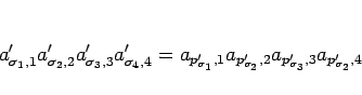 \begin{displaymath}
a'_{\sigma_1,1}a'_{\sigma_2,2}
a'_{\sigma_3,3}a'_{\sigma_4,4...
...},1}a_{p'_{\sigma_2},2}
a_{p'_{\sigma_3},3}a_{p'_{\sigma_2},4}
\end{displaymath}