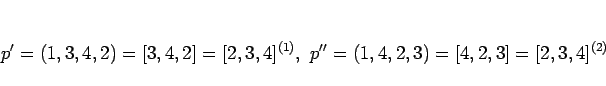 \begin{displaymath}
p'=(1,3,4,2)=[3,4,2]=[2,3,4]^{(1)},
 p''=(1,4,2,3)=[4,2,3]=[2,3,4]^{(2)}
\end{displaymath}