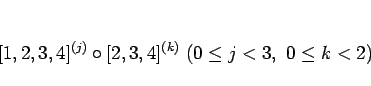 \begin{displaymath}[1,2,3,4]^{(j)}\circ [2,3,4]^{(k)} (0\leq j<3, 0\leq k<2)
\end{displaymath}