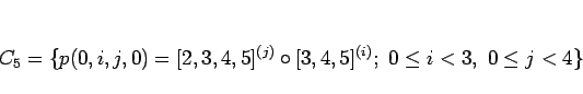 \begin{displaymath}
C_5=\{p(0,i,j,0)=[2,3,4,5]^{(j)}\circ [3,4,5]^{(i)}; 0\leq i<3, 0\leq j<4\}
\end{displaymath}
