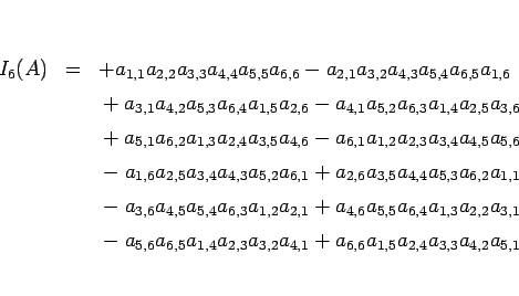 \begin{eqnarray*}I_6(A)
&=&
+a_{1,1}a_{2,2}a_{3,3}a_{4,4}
a_{5,5}a_{6,6}
-a_...
...3}
a_{3,2}a_{4,1}
+a_{6,6}a_{1,5}a_{2,4}a_{3,3}
a_{4,2}a_{5,1}\end{eqnarray*}