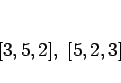 \begin{displaymath}[3,5,2], [5,2,3]
\end{displaymath}