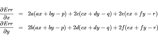 \begin{eqnarray*}\frac{\partial Err}{\partial x}
& = & 2a(ax+by-p) + 2c(cx+dy-...
...rr}{\partial y}
& = & 2b(ax+by-p) + 2d(cx+dy-q) + 2f(ex+fy-r)
\end{eqnarray*}