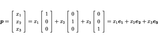 \begin{displaymath}
\mbox{\boldmath$p$} = \matrixC{x_1,x_2,x_3}
=x_1\matrixC{1,0...
...ldmath$e_1$}+x_2\mbox{\boldmath$e_2$}+x_3\mbox{\boldmath$e_3$}
\end{displaymath}