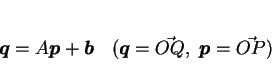 \begin{displaymath}
\mbox{\boldmath$q$} = A\mbox{\boldmath$p$} + \mbox{\boldmat...
...w}(\mbox{\boldmath$q$}=\vec{OQ}, \mbox{\boldmath$p$}=\vec{OP})\end{displaymath}