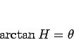 \begin{displaymath}
\arctan H=\theta\end{displaymath}