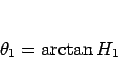 \begin{displaymath}
\theta_1=\arctan H_1
\end{displaymath}