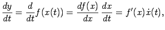 $\displaystyle \frac{dy}{dt}
=\frac{d}{dt}f(x(t))
=\frac{df(x)}{dx} \frac{dx}{dt}
=f'(x)\dot{x}(t),$