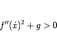 \begin{displaymath}
f''(\dot{x})^2+g>0\end{displaymath}