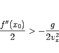 \begin{displaymath}
\frac{f''(x_0)}{2}>-\frac{g}{2v_x^2}\end{displaymath}