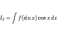 \begin{displaymath}
I_2 = \int f(\sin x)\cos x dx
\end{displaymath}