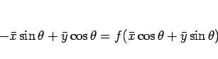 \begin{displaymath}
-\bar{x}\sin\theta+\bar{y}\cos\theta
=f(\bar{x}\cos\theta+\bar{y}\sin\theta)
\end{displaymath}