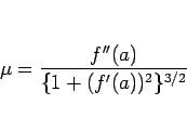 \begin{displaymath}
\mu=\frac{f''(a)}{\{1+(f'(a))^2\}^{3/2}}\end{displaymath}