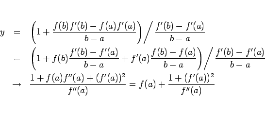\begin{eqnarray*}y
&=&
\left.\left(1+\frac{f(b)f'(b)-f(a)f'(a)}{b-a}\right)\r...
...a)f''(a)+(f'(a))^2}{f''(a)}
=
f(a)+\frac{1+(f'(a))^2}{f''(a)}\end{eqnarray*}