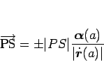 \begin{displaymath}
\overrightarrow{\mbox{\rm PS}}=\pm\vert PS\vert\frac{\mbox{\boldmath$\alpha$}(a)}{\vert\dot{\mbox{\boldmath$r$}}(a)\vert}
\end{displaymath}