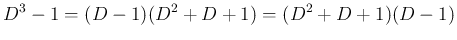 $\displaystyle D^3 - 1 = (D-1)(D^2+D+1) = (D^2+D+1)(D-1)
$