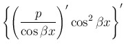 $\displaystyle \left\{\left(\frac{p}{\cos\beta x}\right)'\cos^2\beta x\right\}'$