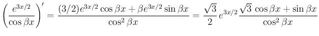 $\displaystyle \left(\frac{e^{3x/2}}{\cos\beta x}\right)'
=
\frac{(3/2)e^{3x/2}\...
...sqrt{3}}{2}\,e^{3x/2}\frac{\sqrt{3}\,\cos\beta x+\sin\beta x}%
{\cos^2\beta x}
$