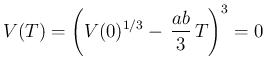 $\displaystyle V(T)=\left(V(0)^{1/3} -\,\frac{ab}{3}\,T\right)^3 = 0
$