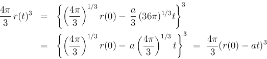 \begin{eqnarray*}\frac{4\pi}{3}\,r(t)^3
&=&
\left\{\left(\frac{4\pi}{3}\right)...
...\pi}{3}\right)^{1/3}t\right\}^3
\ =\
\frac{4\pi}{3}(r(0)-at)^3\end{eqnarray*}