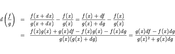 \begin{eqnarray*}d\left(\frac{f}{g}\right)
&=&
\frac{f(x+dx)}{g(x+dx)}-\frac{f...
...x)-f(x)dg}{g(x)(g(x)+dg)}
=
\frac{g(x)df-f(x)dg}{g(x)^2+g(x)dg}\end{eqnarray*}