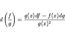 \begin{displaymath}
d\left(\frac{f}{g}\right)
=
\frac{g(x)df-f(x)dg}{g(x)^2}
\end{displaymath}